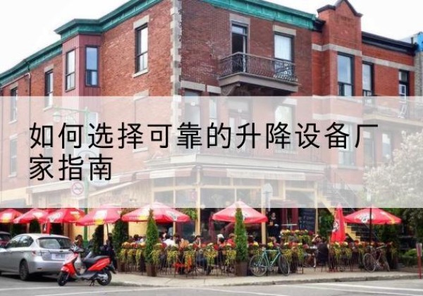 巴林左旗电动升降机厂家-如何选择可靠的升降设备厂家指南